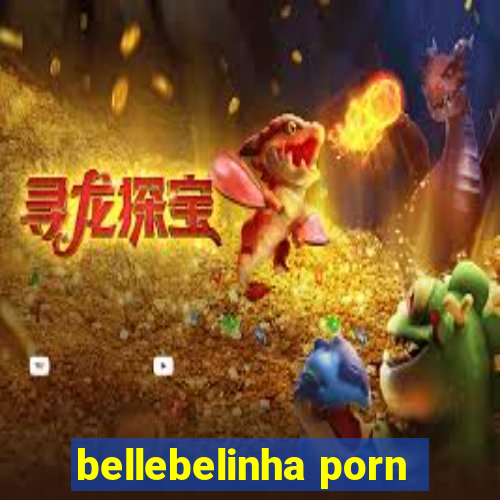 bellebelinha porn